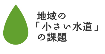 地域の「小さい水道」の課題